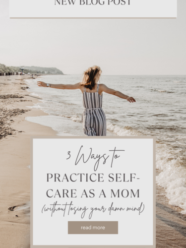 3 Ways to Practice Self-Care as a Mom (Without Losing Your Damn Mind)